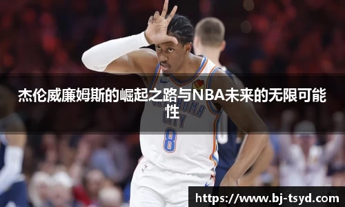 333体育杰伦威廉姆斯的崛起之路与NBA未来的无限可能性