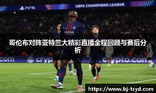 333体育哥伦布对阵亚特兰大精彩直播全程回顾与赛后分析