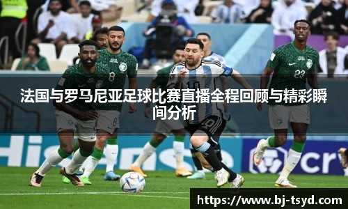 333体育法国与罗马尼亚足球比赛直播全程回顾与精彩瞬间分析